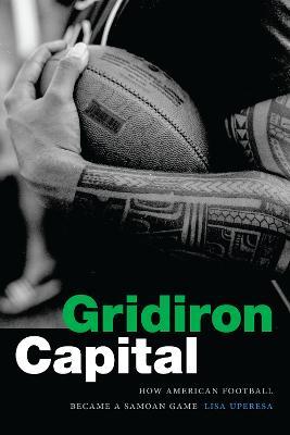 Gridiron Capital: How American Football Became a Samoan Game - Lisa Uperesa
