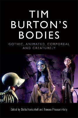 Tim Burton's Bodies: Gothic, Animated, Creaturely and Corporeal - Stella Hockenhull