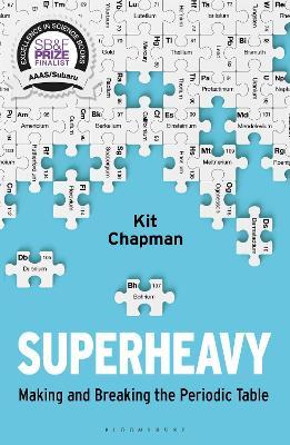 Superheavy: Making and Breaking the Periodic Table - Kit Chapman