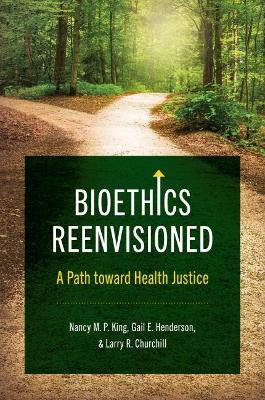 Bioethics Reenvisioned: A Path toward Health Justice - Nancy M. P. King