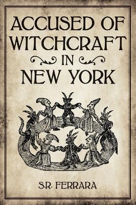 Accused of Witchcraft in New York - Scott R. Ferrara