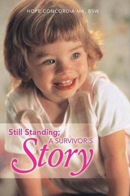 Still Standing; A Survivor's Story - Hope Concordia M. A. Bsw