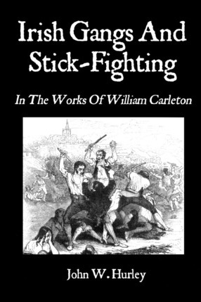 Irish Gangs And Stick-Fighting: In The Works Of William Carleton - William Carleton
