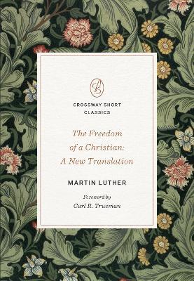 The Freedom of a Christian: A New Translation Volume Crossway Short Classics - Martin Luther