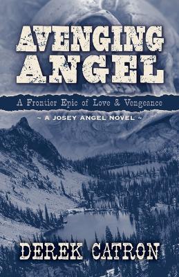 Avenging Angel: A Frontier Epic of Love and Vengeance - Derek Catron