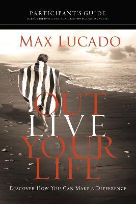 Outlive Your Life Bible Study Participant's Guide: Discover How You Can Make a Difference - Max Lucado