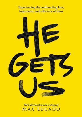 He Gets Us: The Confounding Love, Forgiveness, and Relevance of the Jesus of the Bible - Max Lucado