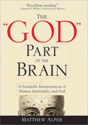 The God Part of the Brain: A Scientific Interpretation of Human Spirituality and God - Matthew Alper