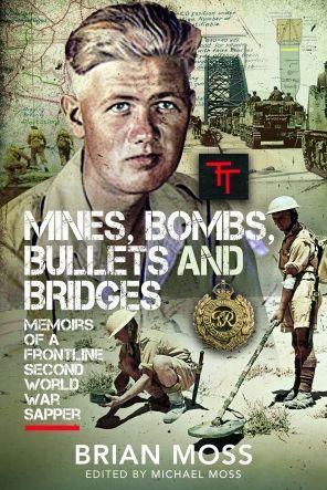 Mines, Bombs, Bullets and Bridges: A Sapper's Second World War Diary - Michael Moss