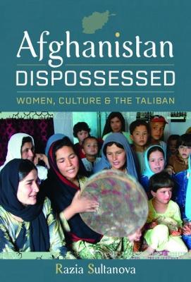 Afghanistan Dispossessed: Women, Culture and the Taliban - Razia Sultanova
