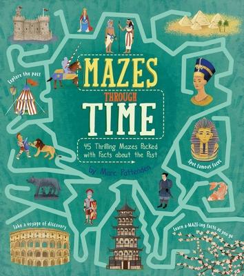 Mazes Through Time: 45 Thrilling Mazes Packed with Facts about the Past - Marc Pattenden