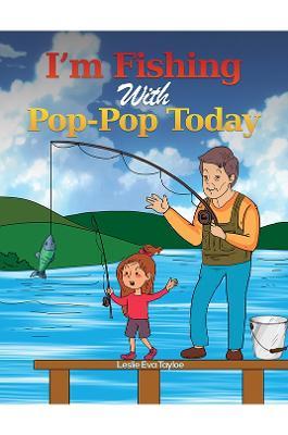 I'm Fishing With Pop-Pop Today - Leslie Eva Tayloe