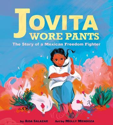 Jovita Wore Pants: The Story of a Mexican Freedom Fighter - Aida Salazar