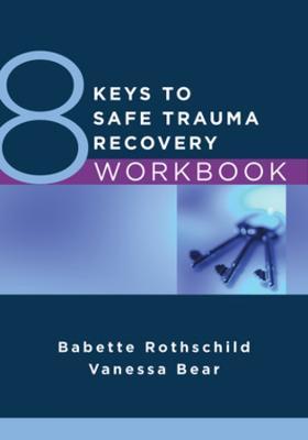 8 Keys to Safe Trauma Recovery Workbook - Babette Rothschild