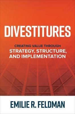 Divestitures: Creating Value Through Strategy, Structure, and Implementation - Emilie Feldman