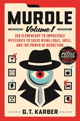 Murdle: Volume 1: 100 Elementary to Impossible Mysteries to Solve Using Logic, Skill, and the Power of Deduction - G. T. Karber