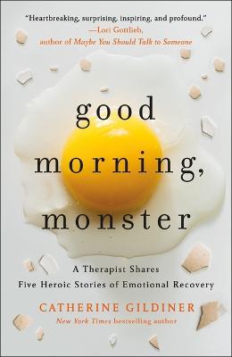 Good Morning, Monster: A Therapist Shares Five Heroic Stories of Emotional Recovery - Catherine Gildiner