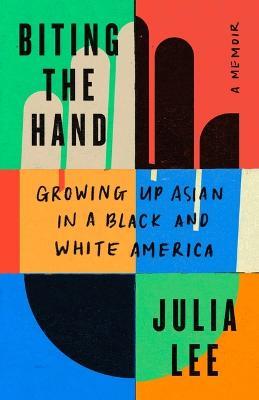 Biting the Hand: Growing Up Asian in Black and White America - Julia Lee