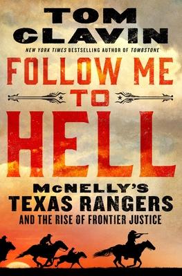 Follow Me to Hell: McNelly's Texas Rangers and the Rise of Frontier Justice - Tom Clavin