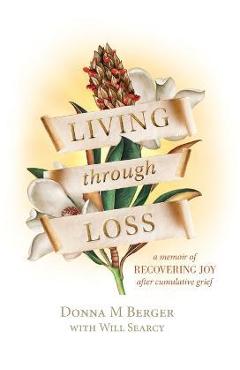 Coperta cărții 'Living through Loss: A Memoir of Recovering Joy after Cumulative Grief - Donna M. Berger'