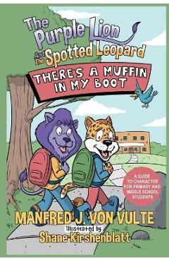 Poza produsului The Purple Lion and the Spotted Leopard: There's a Muffin in My Boot: A Guide to Character for Primary and Middle School Students - Manfred J. Von Vulte