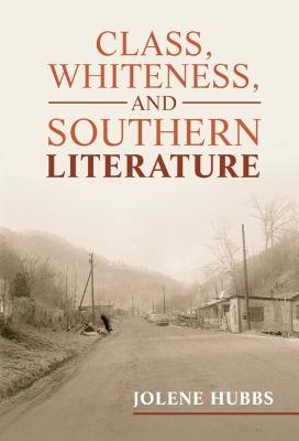 Class, Whiteness, and Southern Literature - Jolene Hubbs