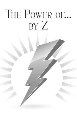The Power of... by Z: A Guide to Achieving a Good and Happy Life by Overcoming Its Challenges - Pat Zartman