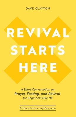 Revival Starts Here: A Short Conversation on Prayer, Fasting, and Revival for Beginners Like Me - Dave Clayton