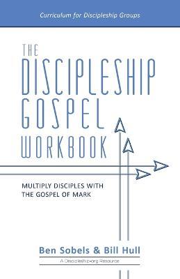 The Discipleship Gospel Workbook: Multiply Disciples with the Gospel of Mark - Bill Hull