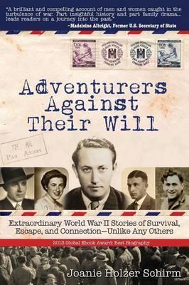 Adventurers Against Their Will: Extraordinary World War II Stories of Survival, Escape, and Connection-Unlike Any Others - Joanie Holzer Schirm