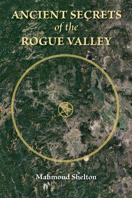 Ancient Secrets of the Rogue Valley - Mahmoud Shelton