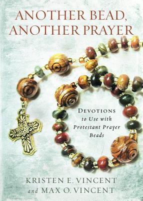 Another Bead, Another Prayer: Devotions to Use with Protestant Prayer Beads - Kristen E. Vincent