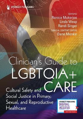 Clinician's Guide to Lgbtqia+ Care: Cultural Safety and Social Justice in Primary, Sexual, and Reproductive Healthcare - Ronica Mukerjee