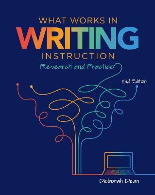 What Works in Writing Instruction: Research and Practice, 2nd Ed. - Deborah Dean