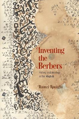 Inventing the Berbers: History and Ideology in the Maghrib - Ramzi Rouighi