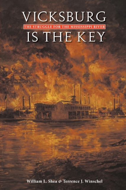 Vicksburg Is the Key: The Struggle for the Mississippi River - William L. Shea