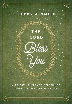 The Lord Bless You: A 28-Day Journey to Experience God's Extravagant Blessings - Terry A. Smith