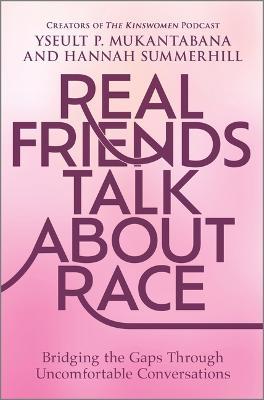 Real Friends Talk about Race: Bridging the Gaps Through Uncomfortable Conversations - Yseult P. Mukantabana