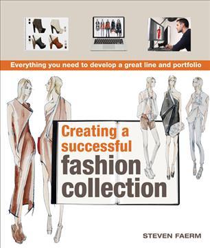 Creating a Successful Fashion Collection: Everything You Need to Develop a Great Line and Portfolio - Steven Faerm