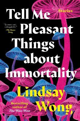Tell Me Pleasant Things about Immortality: Stories - Lindsay Wong