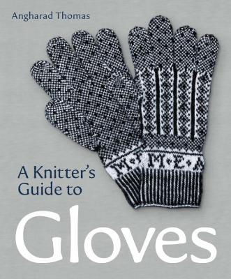 A Knitters Guide to Gloves - Anghadrad Thomas