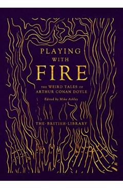 Playing with Fire: The Weird Tales of Arthur Conan Doyle - Mike Ashley