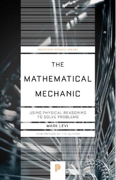 The Mathematical Mechanic: Using Physical Reasoning to Solve Problems - Mark Levi