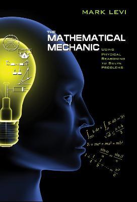 The Mathematical Mechanic: Using Physical Reasoning to Solve Problems - Mark Levi