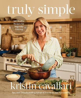 Truly Simple: 140 Healthy Recipes for Weekday Cooking - Kristin Cavallari
