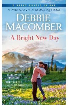 Coperta cărții 'A Bright New Day: A 2-In-1 Collection: Borrowed Dreams and the Trouble with Caasi - Debbie Macomber'
