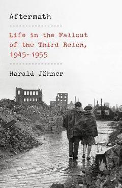 Coperta cărții 'Aftermath: Life in the Fallout of the Third Reich, 1945-1955 - Harald Jähner'