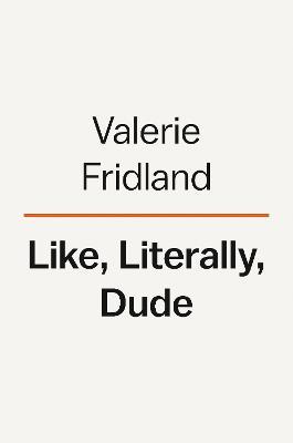 Like, Literally, Dude: Arguing for the Good in Bad English - Valerie Fridland