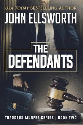 The Defendants: Thaddeus Murfee Legal Thriller Series Book Two - John Ellsworth