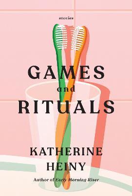 Games and Rituals: Stories - Katherine Heiny